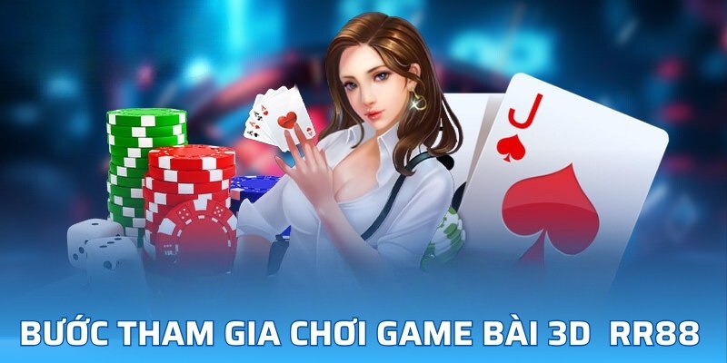 Các bước tham gia chơi game bài 3D tại RR88 