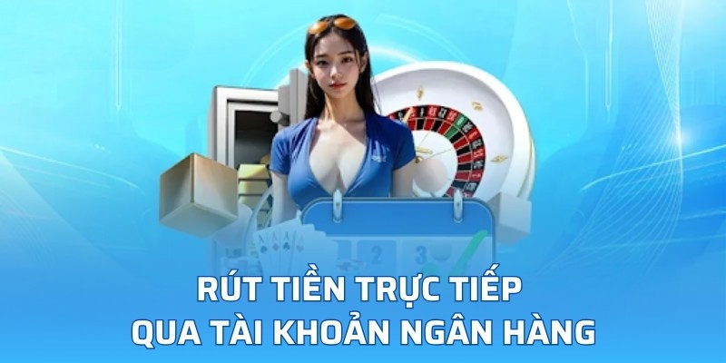 Rút tiền trực tiếp qua tài khoản ngân hàng